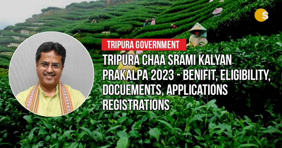 Tripura Chaa Srami Kalyan Prakalpa 2023 - Benifit, Eligibility, Docuements, Applications Registrations